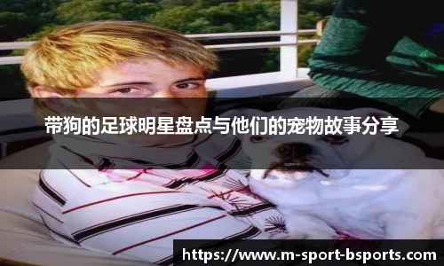 带狗的足球明星盘点与他们的宠物故事分享